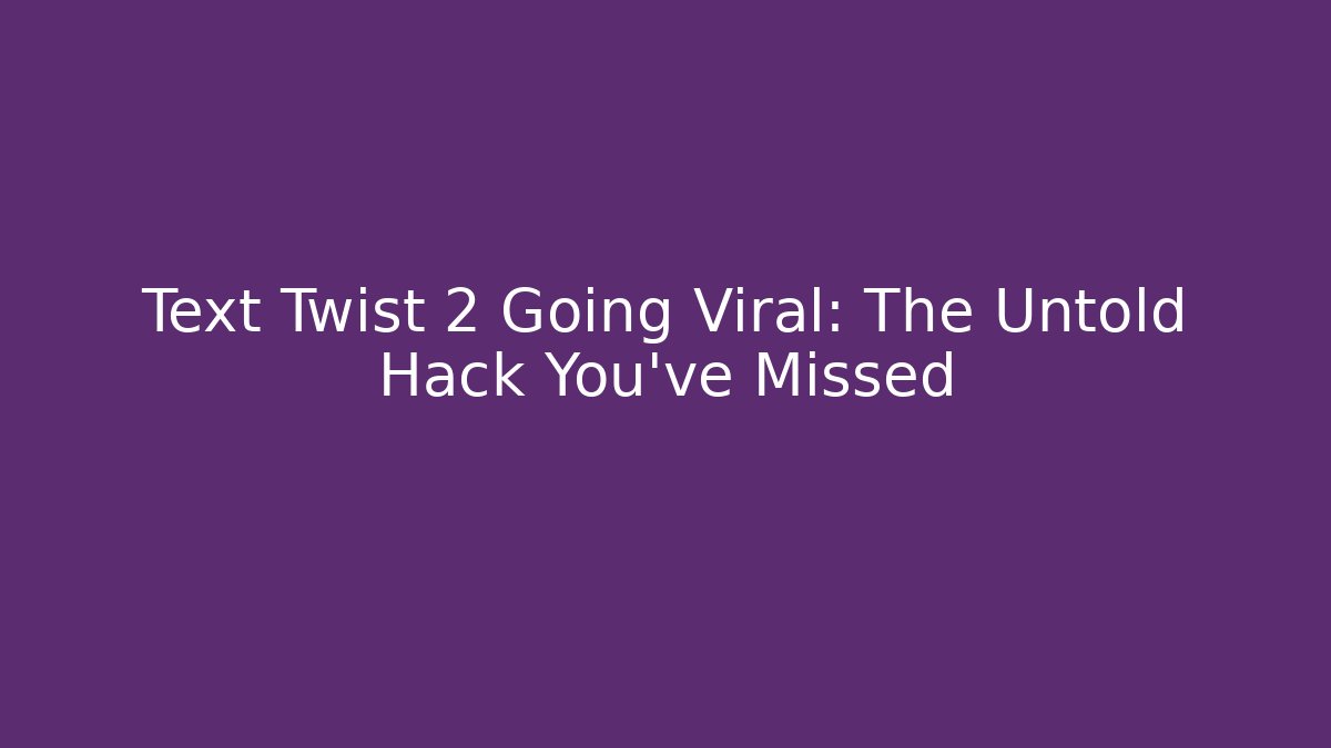 Text Twist 2 Going Viral: The Untold Hack You’ve Missed