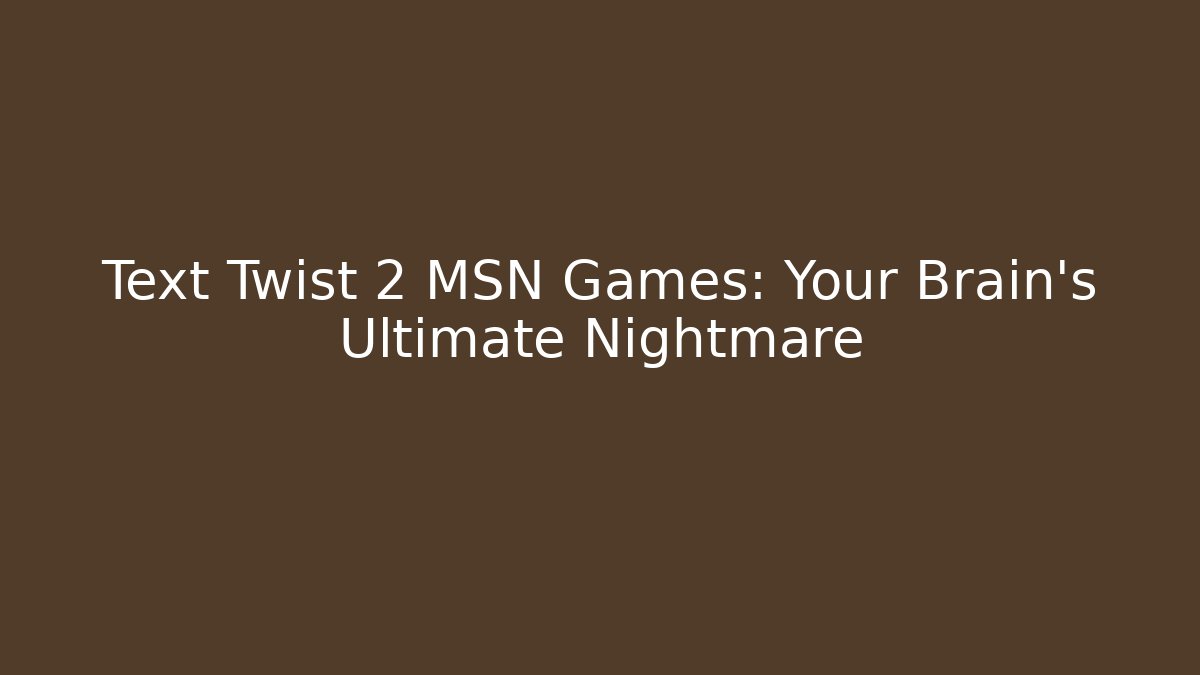 Text Twist 2 MSN Games: Your Brain's Ultimate Nightmare