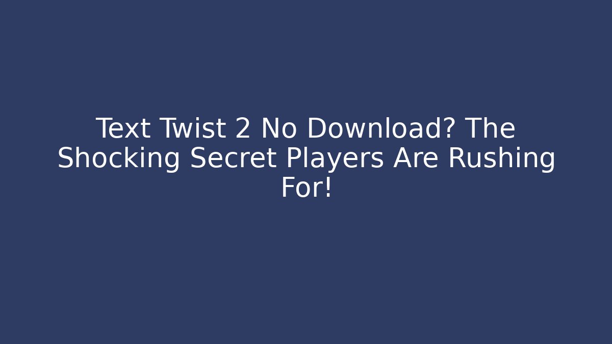 Text Twist 2 No Download? The Shocking Secret Players Are Rushing For!