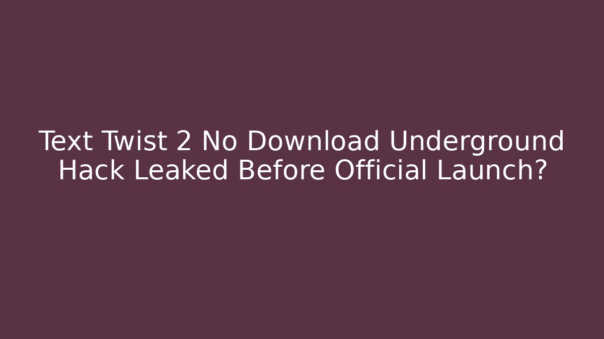 Text Twist 2 No Download Underground Hack Leaked Before Official Launch?