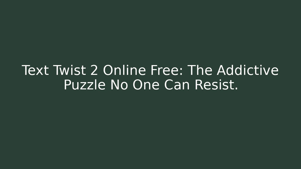 Text Twist 2 Online Free: The Addictive Puzzle No One Can Resist.