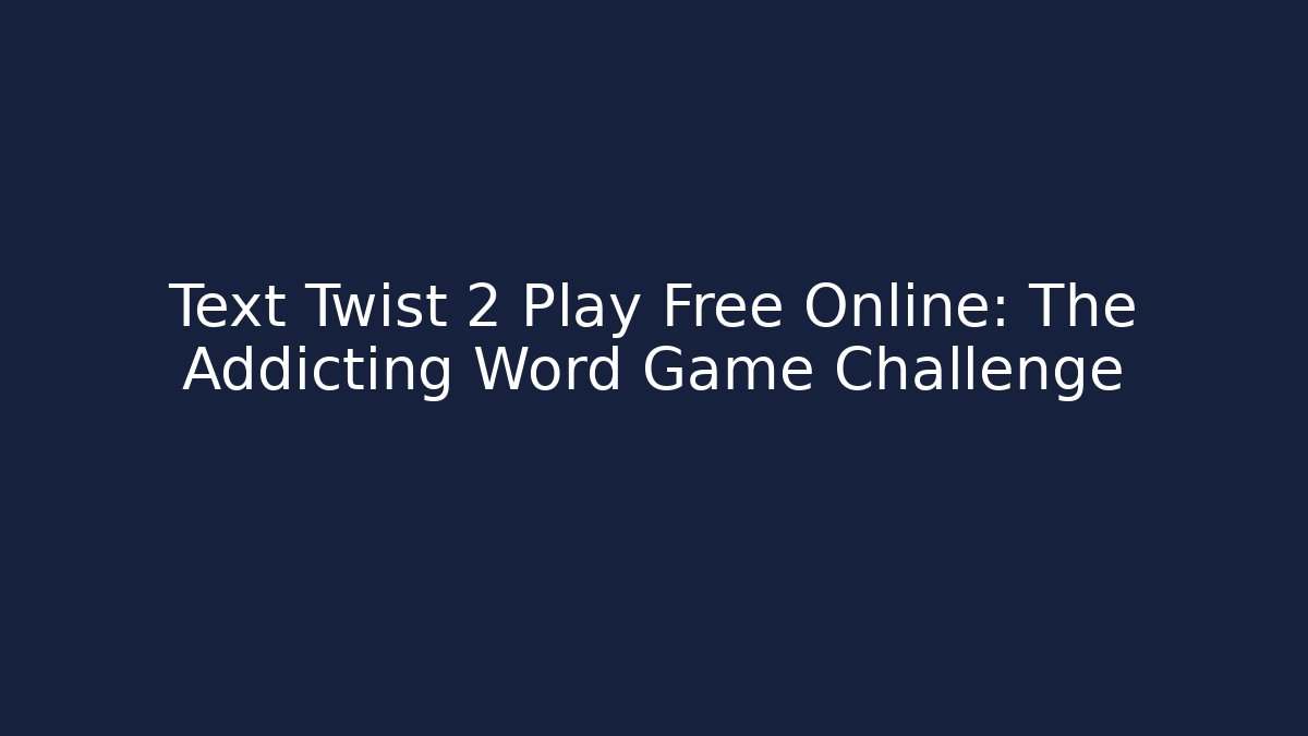 Text Twist 2 Play Free Online: The Addicting Word Game Challenge