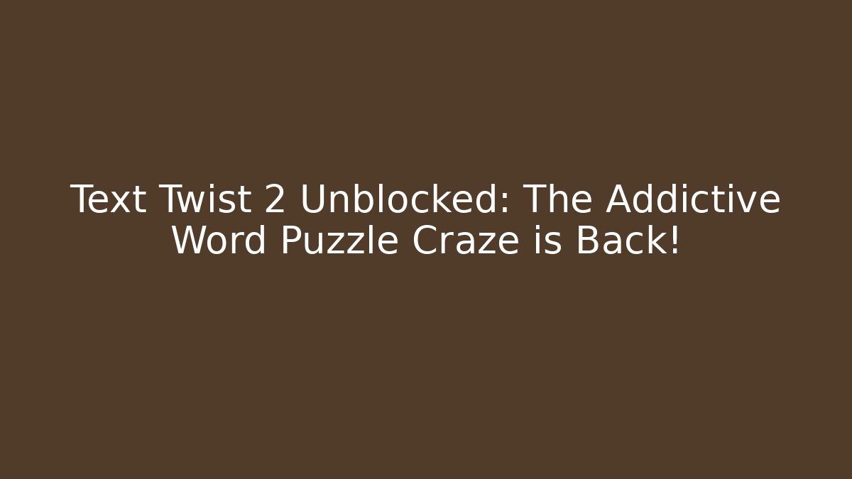 Text Twist 2 Unblocked: The Addictive Word Puzzle Craze is Back!
