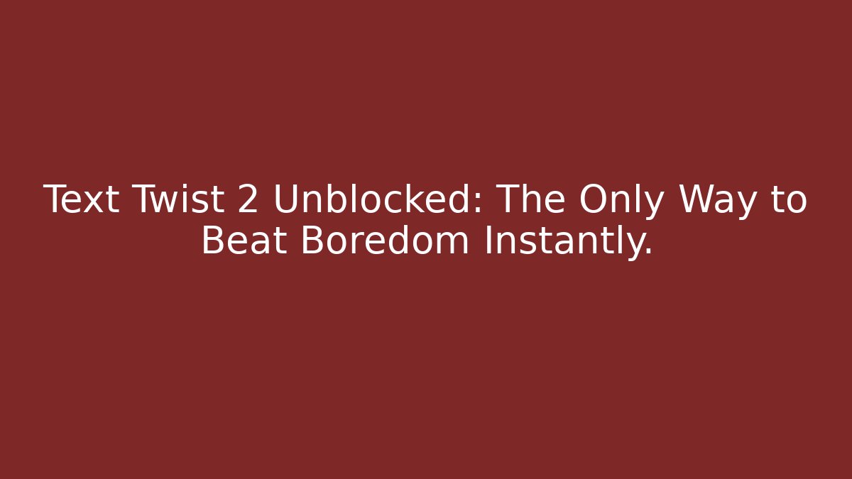 Text Twist 2 Unblocked: The Only Way to Beat Boredom Instantly.