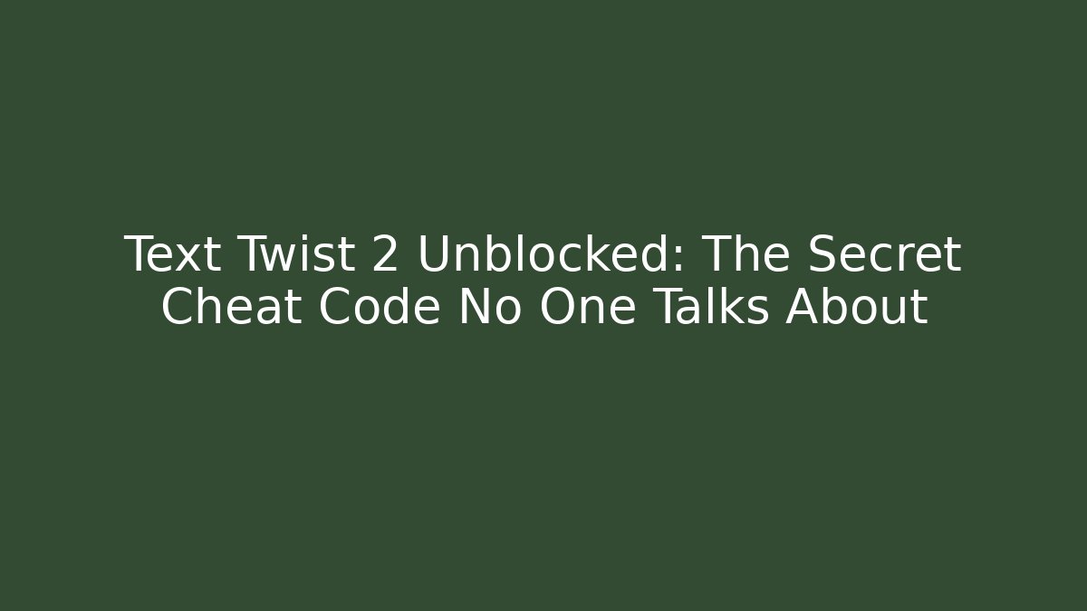 Text Twist 2 Unblocked: The Secret Cheat Code No One Talks About
