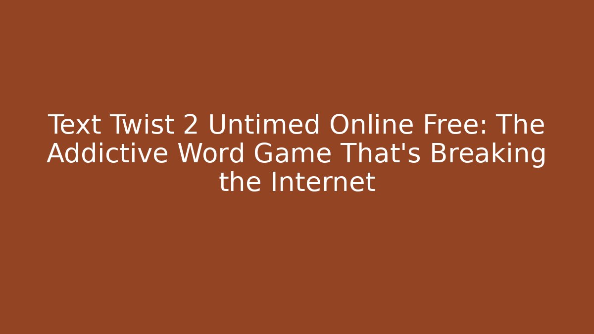 Text Twist 2 Untimed Online Free: The Addictive Word Game That's Breaking the Internet