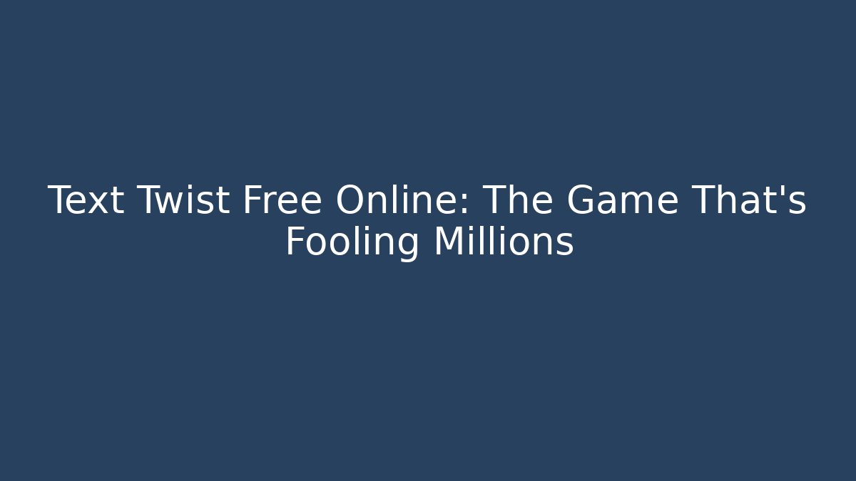 Text Twist Free Online: The Game That's Fooling Millions