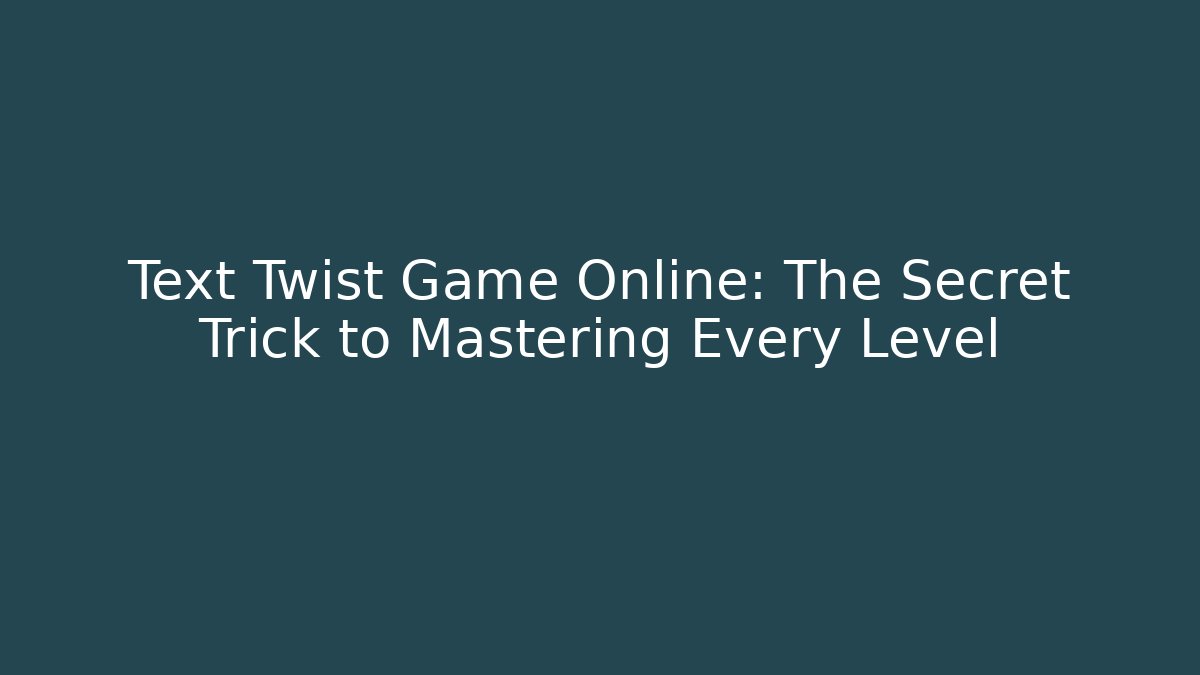 Text Twist Game Online: The Secret Trick to Mastering Every Level