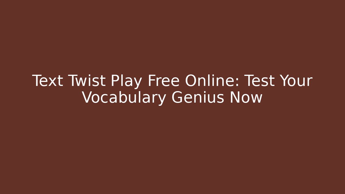 Text Twist Play Free Online: Test Your Vocabulary Genius Now