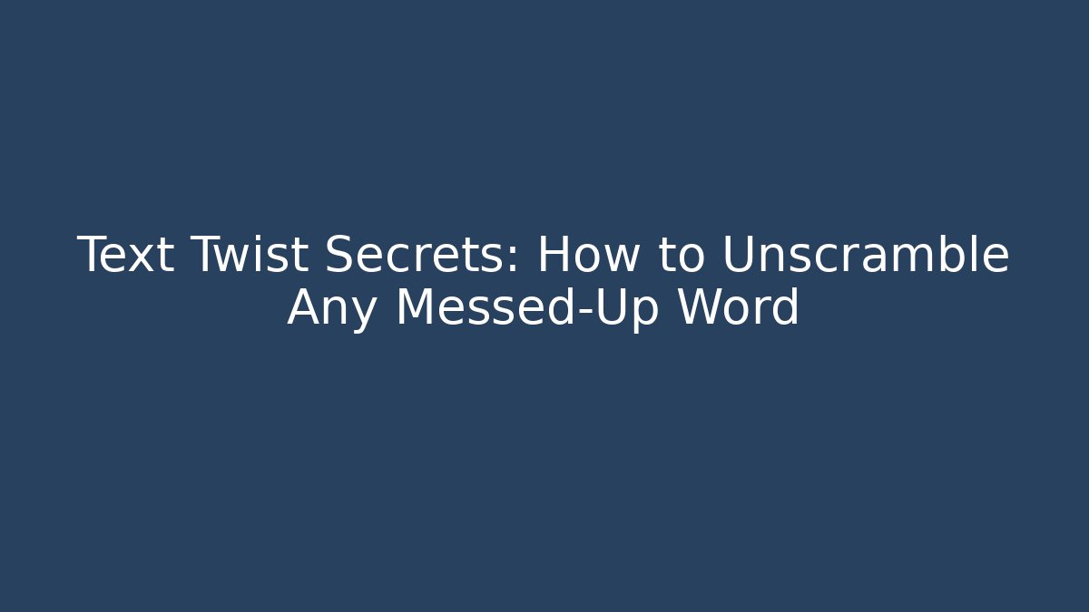 Text Twist Secrets: How to Unscramble Any Messed-Up Word