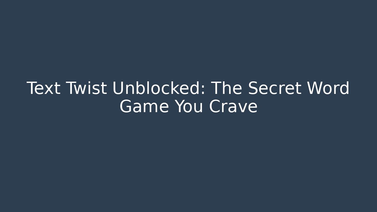 Text Twist Unblocked: The Secret Word Game You Crave