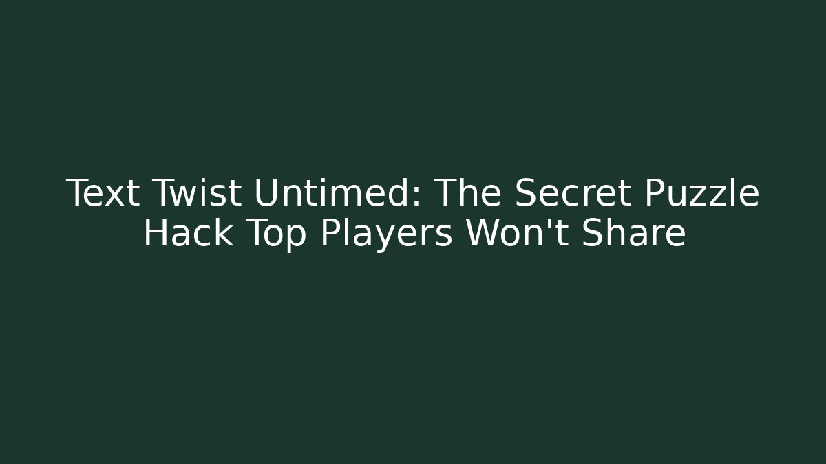 Text Twist Untimed: The Secret Puzzle Hack Top Players Won't Share