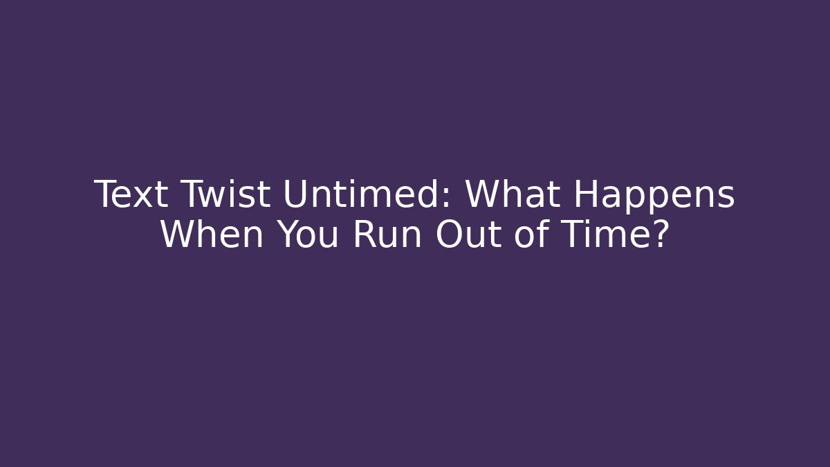 Text Twist Untimed: What Happens When You Run Out of Time?