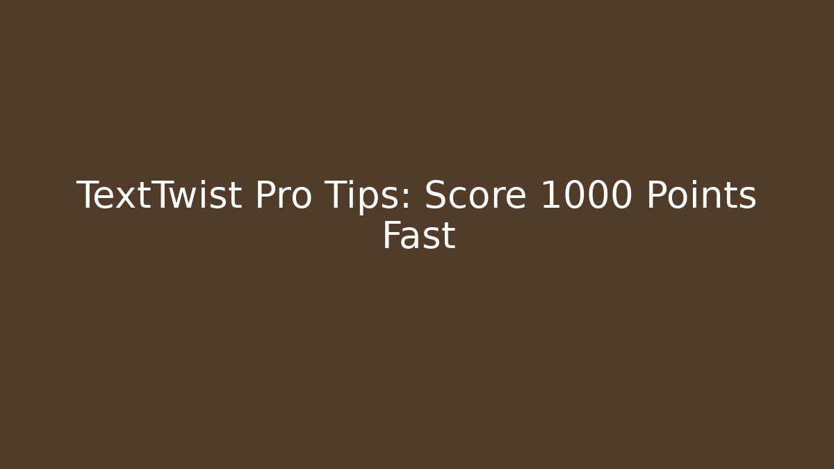 TextTwist Pro Tips: Score 1000+ Points Fast