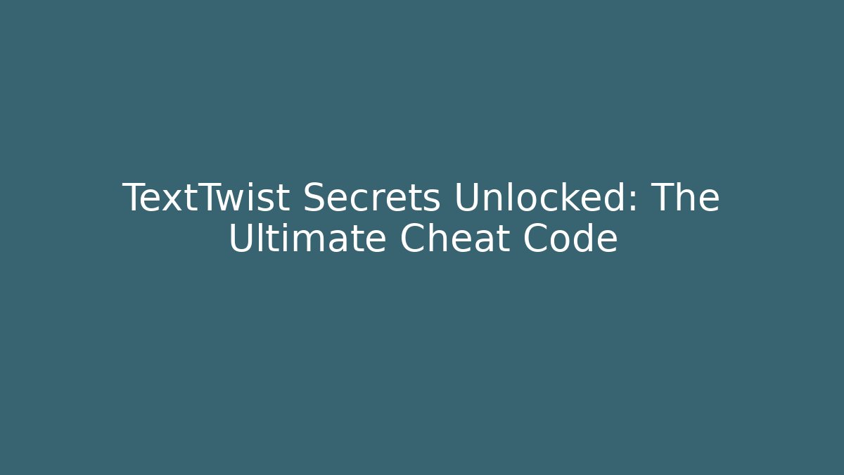 TextTwist Secrets Unlocked: The Ultimate Cheat Code