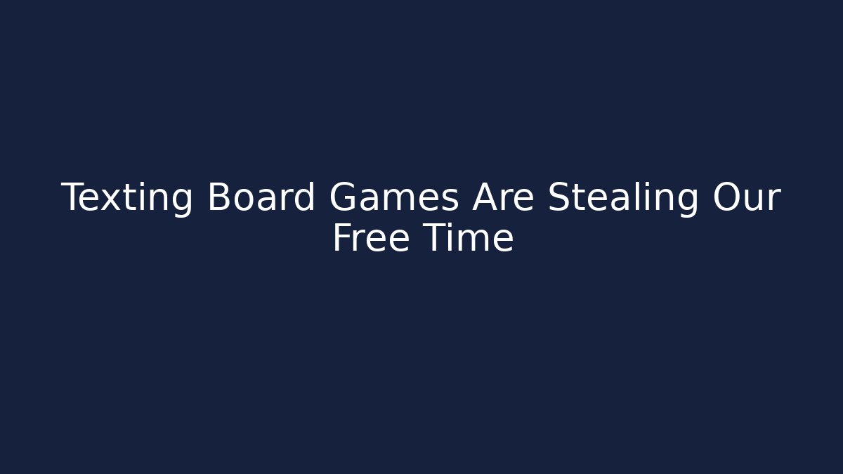 Texting Board Games Are Stealing Our Free Time