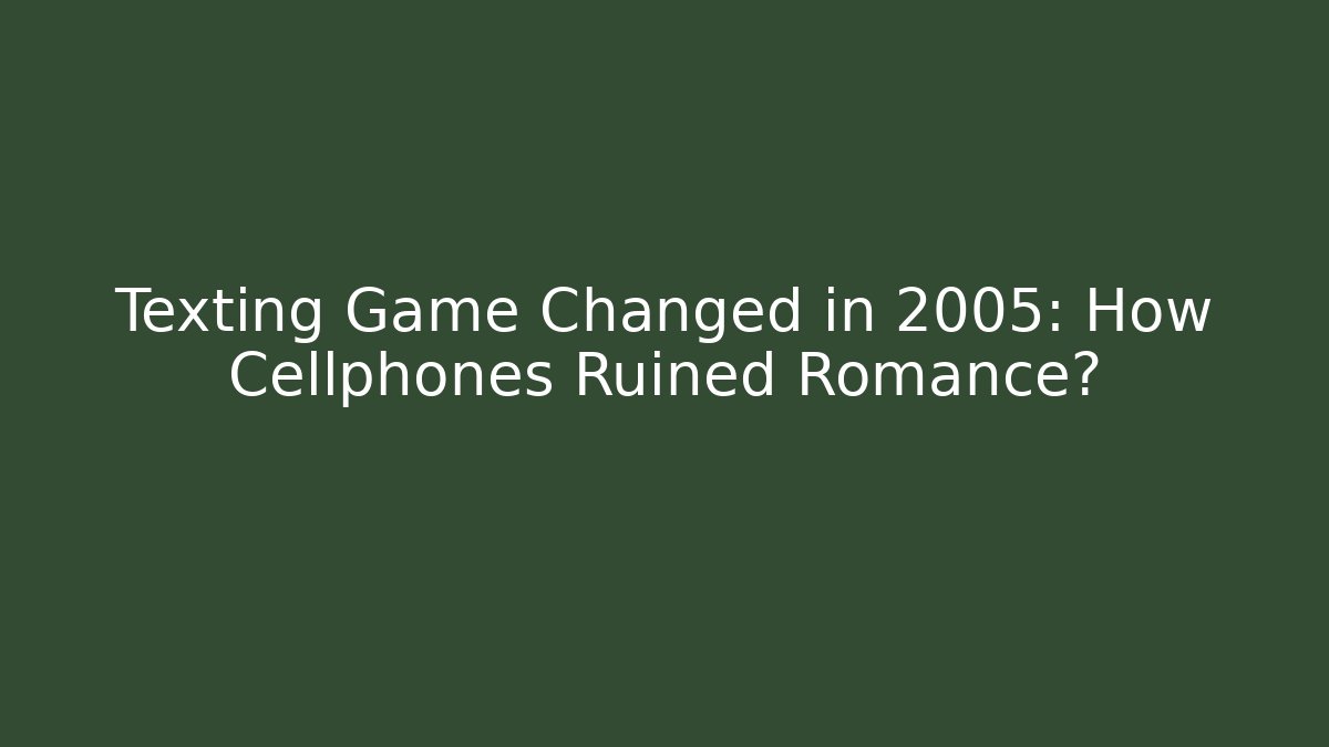 Texting Game Changed in 2005: How Cellphones Ruined Romance?