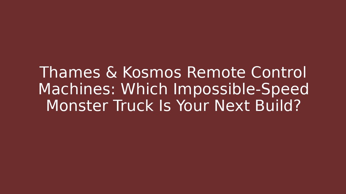 Thames & Kosmos Remote Control Machines: Which Impossible-Speed Monster Truck Is Your Next Build?
