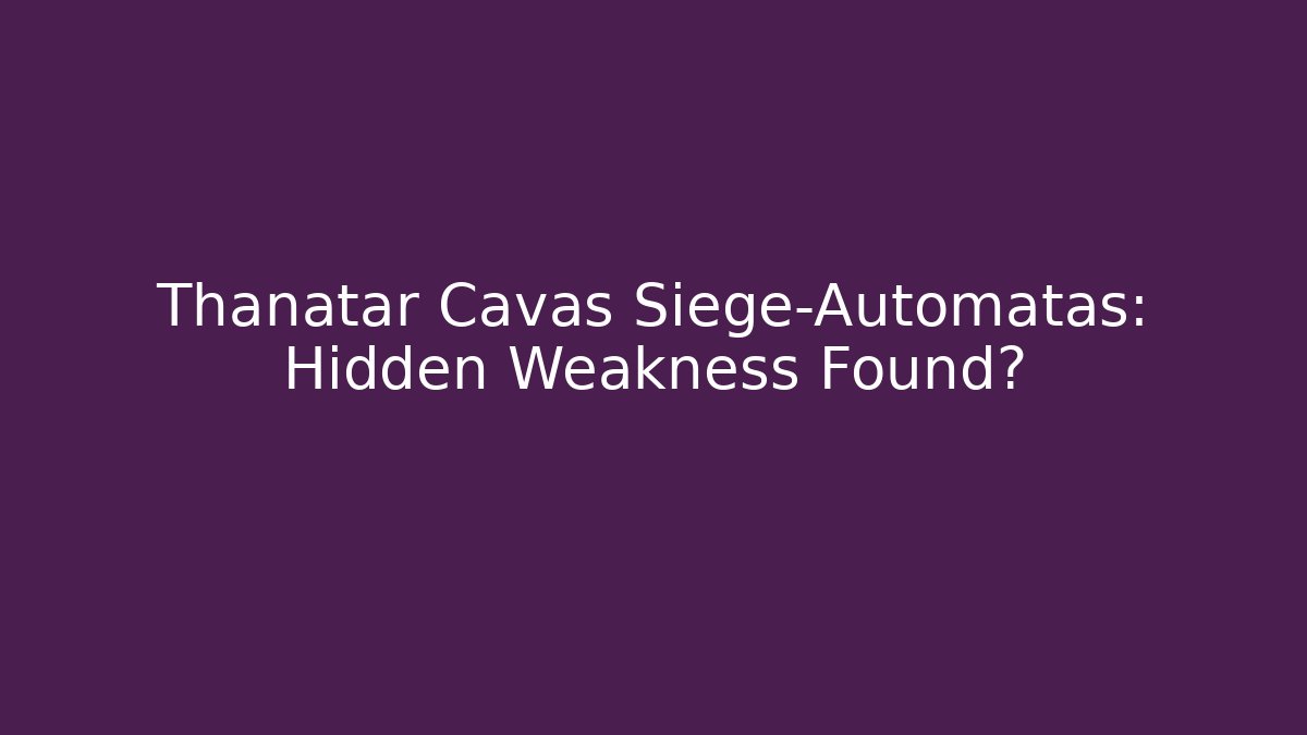 Thanatar Cavas Siege-Automatas: Hidden Weakness Found?