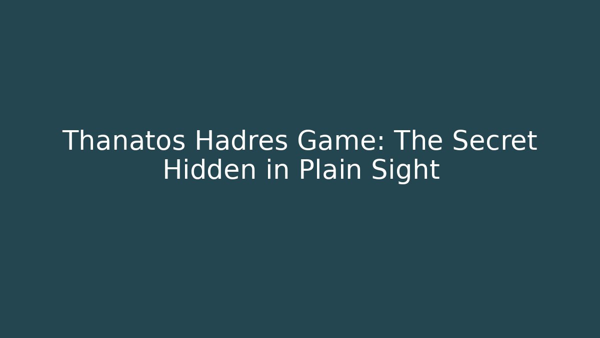 Thanatos Hadres Game: The Secret Hidden in Plain Sight