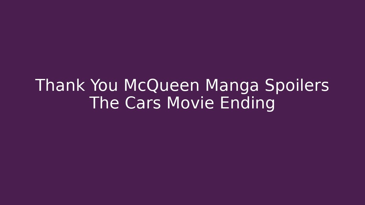 Thank You McQueen Manga Spoilers The Cars Movie Ending
