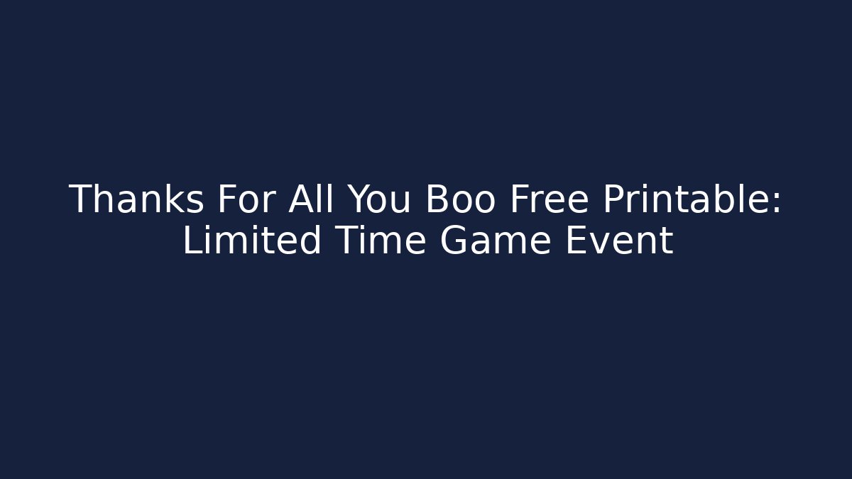 Thanks For All You Boo Free Printable: Limited Time Game Event