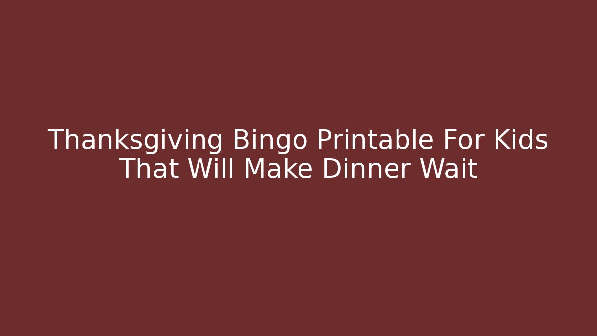 Thanksgiving Bingo Printable For Kids That Will Make Dinner Wait