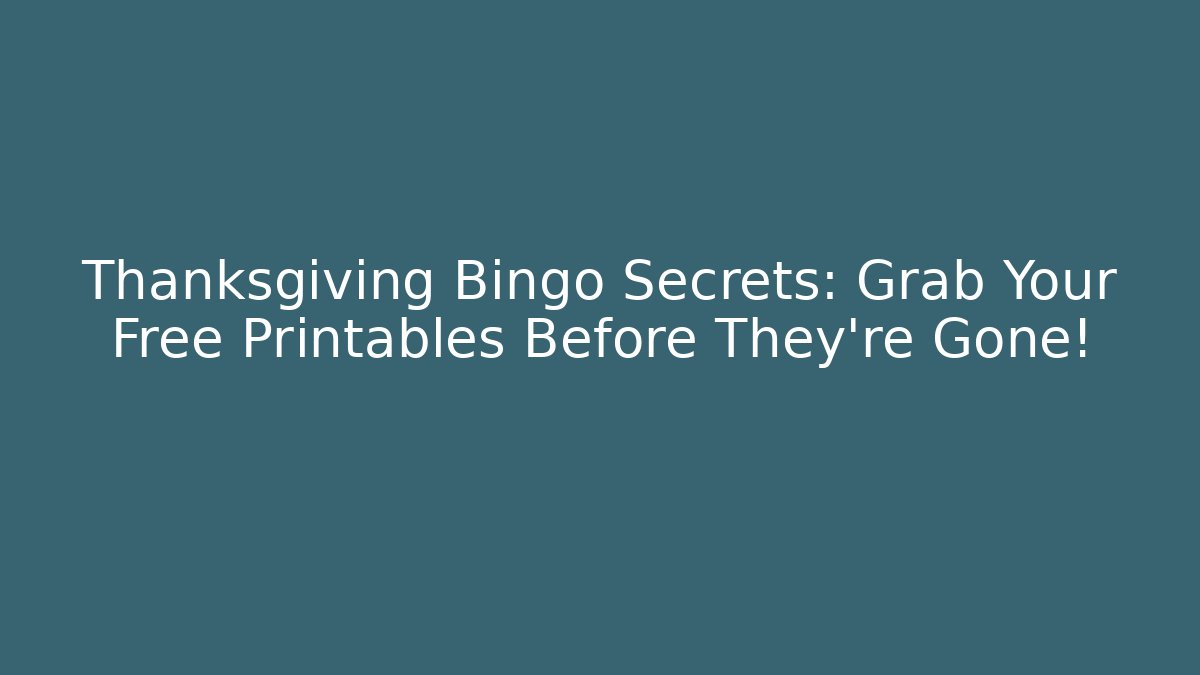 Thanksgiving Bingo Secrets: Grab Your Free Printables Before They're Gone!