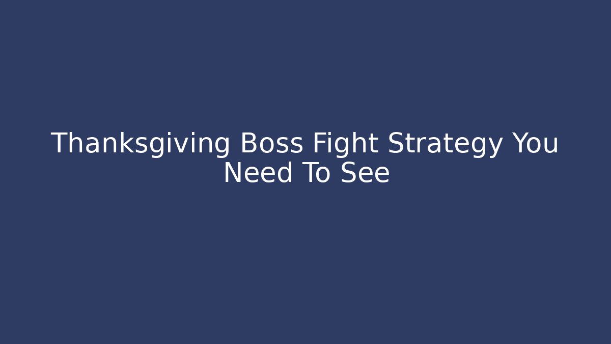 Thanksgiving Boss Fight Strategy You Need To See