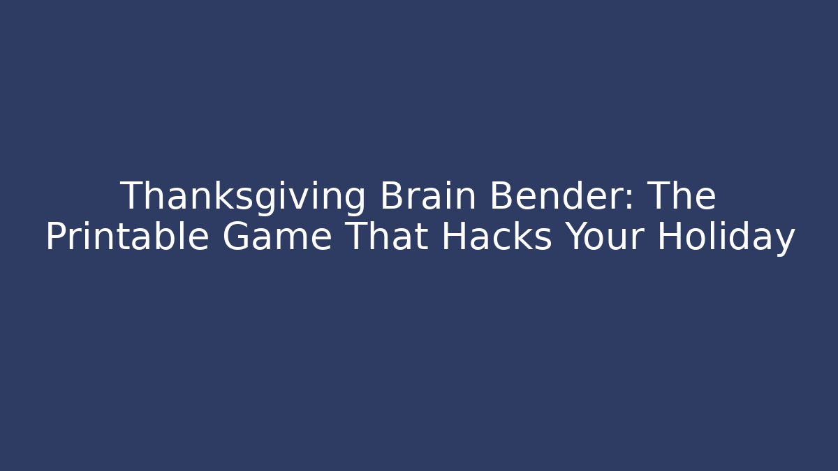 Thanksgiving Brain Bender: The Printable Game That Hacks Your Holiday - Critter Realm