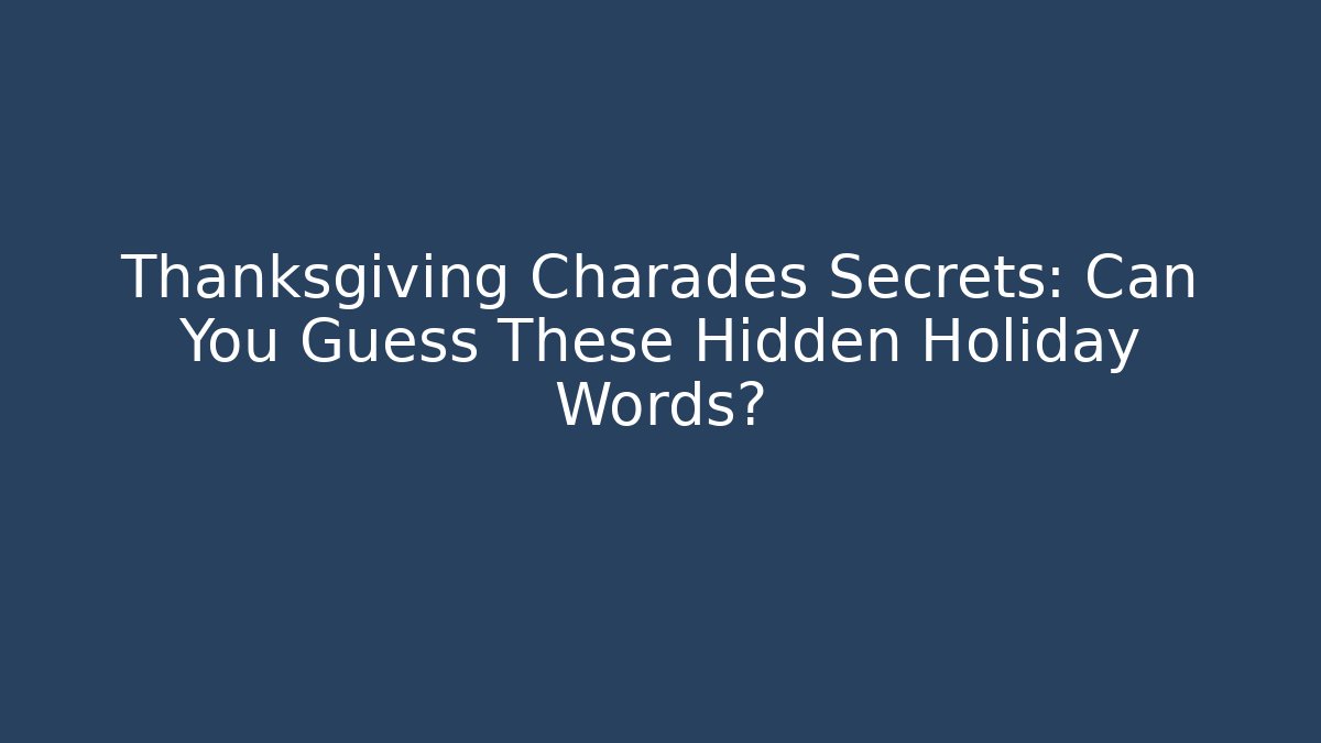 Thanksgiving Charades Secrets: Can You Guess These Hidden Holiday Words?