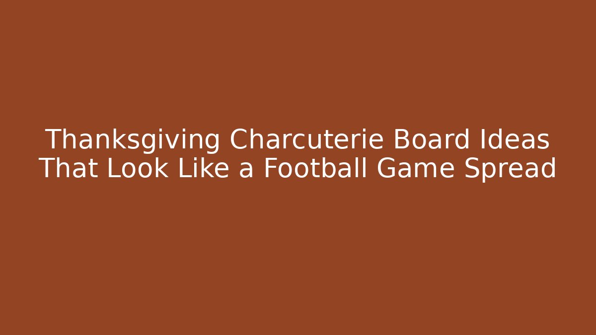 Thanksgiving Charcuterie Board Ideas That Look Like a Football Game Spread