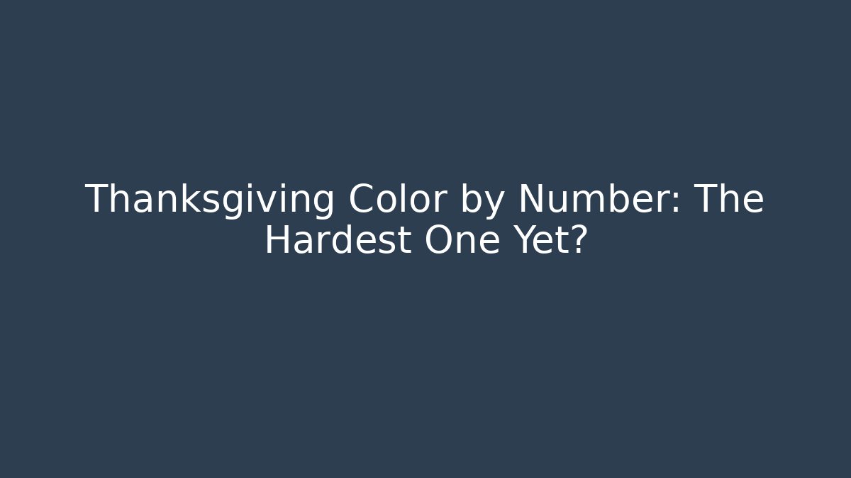 Thanksgiving Color by Number: The Hardest One Yet?
