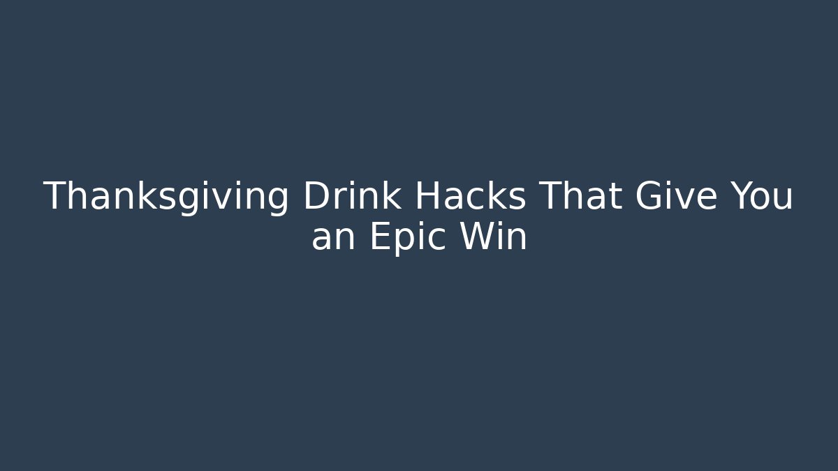Thanksgiving Drink Hacks That Give You an Epic Win