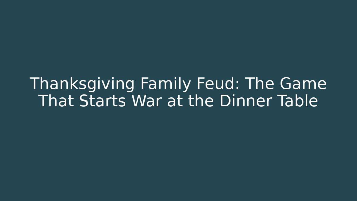 Thanksgiving Family Feud: The Game That Starts War at the Dinner Table