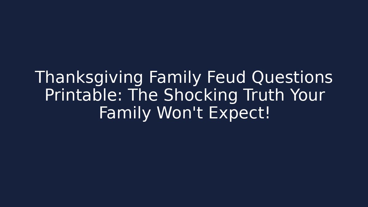 Thanksgiving Family Feud Questions Printable: The Shocking Truth Your Family Won’t Expect!