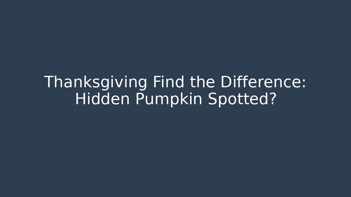 Thanksgiving Find the Difference: Hidden Pumpkin Spotted?