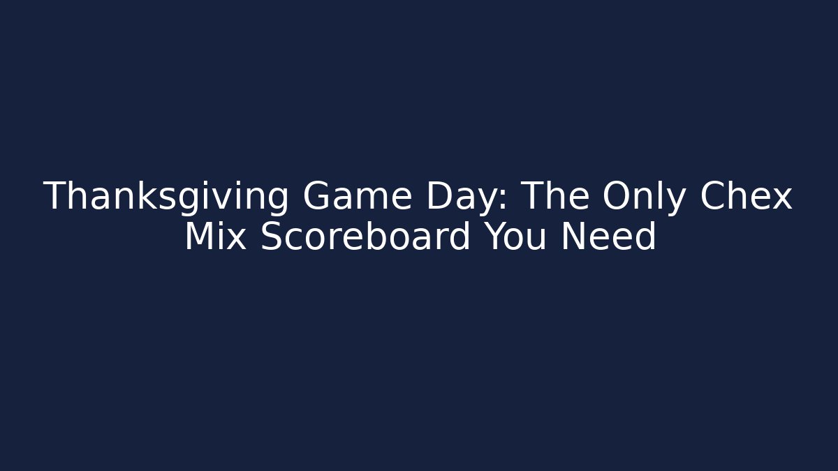 Thanksgiving Game Day: The Only Chex Mix Scoreboard You Need