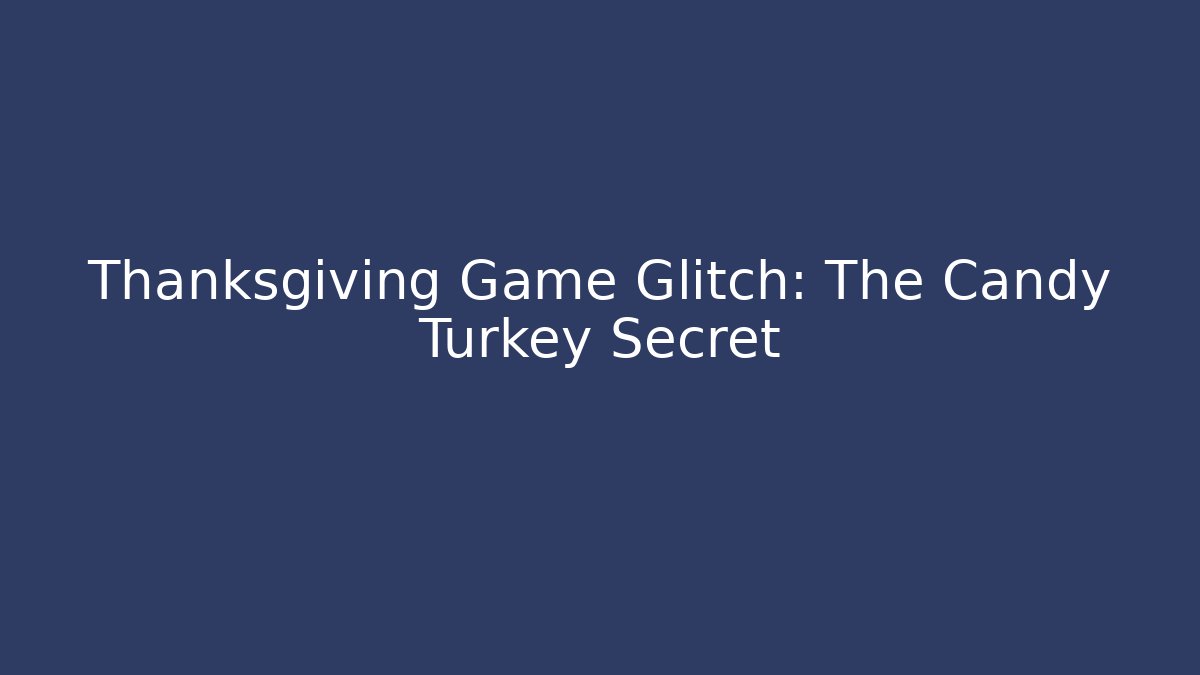Thanksgiving Game Glitch: The Candy Turkey Secret