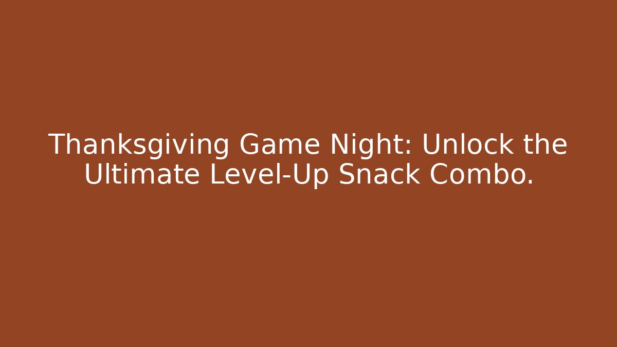 Thanksgiving Game Night: Unlock the Ultimate Level-Up Snack Combo. - Critter Realm