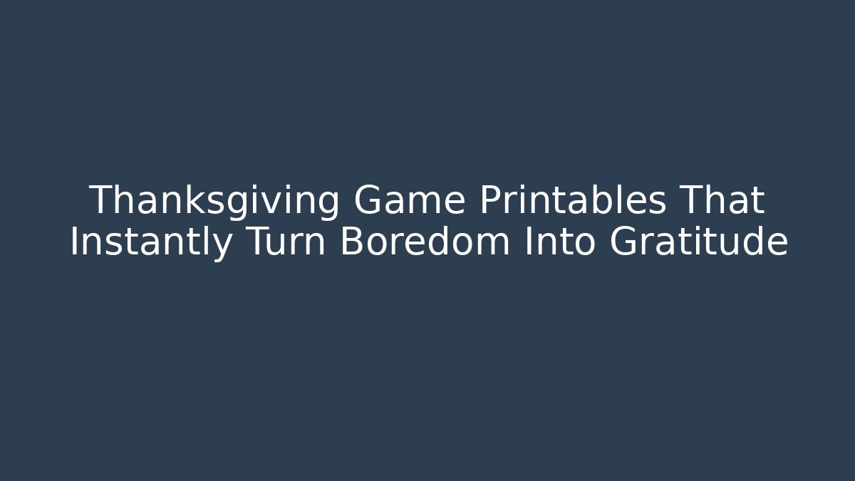 Thanksgiving Game Printables That Instantly Turn Boredom Into Gratitude