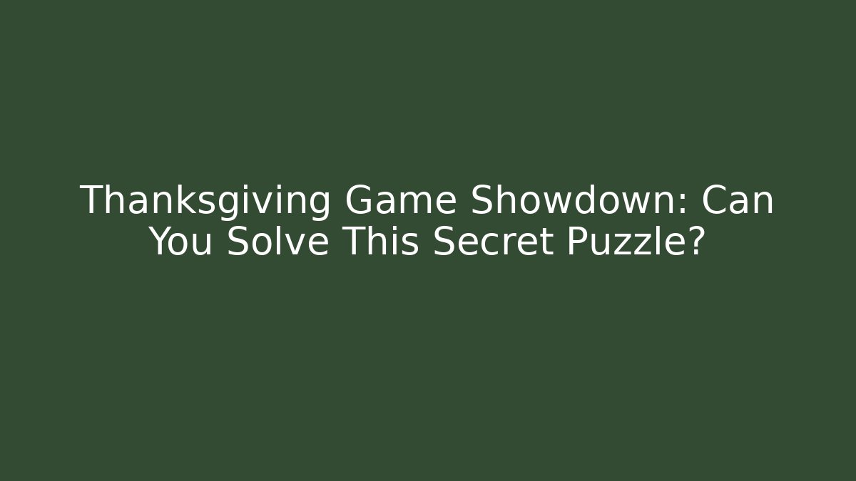Thanksgiving Game Showdown: Can You Solve This Secret Puzzle?