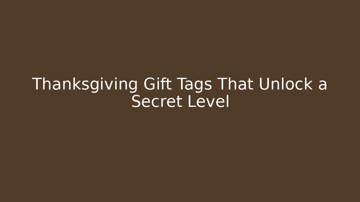 Thanksgiving Gift Tags That Unlock a Secret Level
