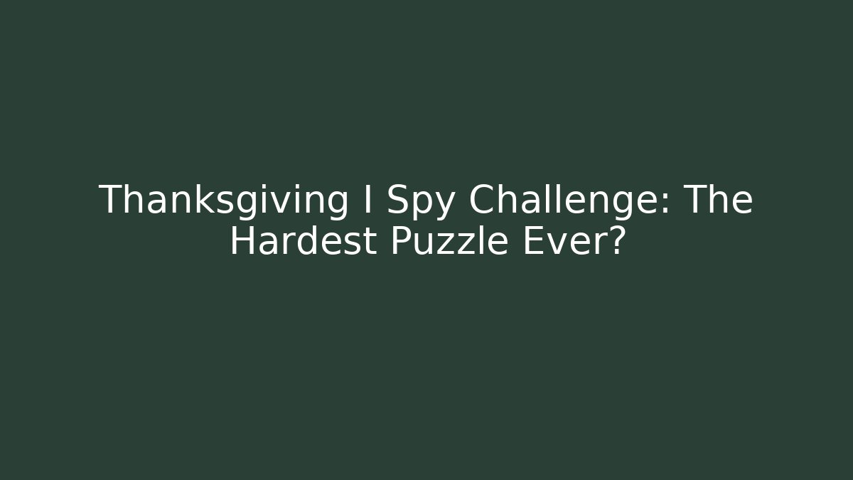 Thanksgiving I Spy Challenge: The Hardest Puzzle Ever?