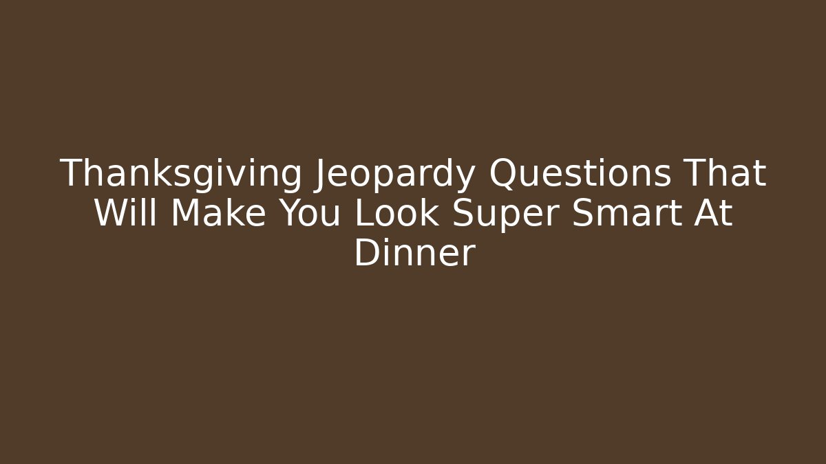 Thanksgiving Jeopardy Questions That Will Make You Look Super Smart At Dinner