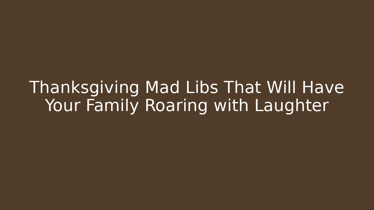Thanksgiving Mad Libs That Will Have Your Family Roaring with Laughter