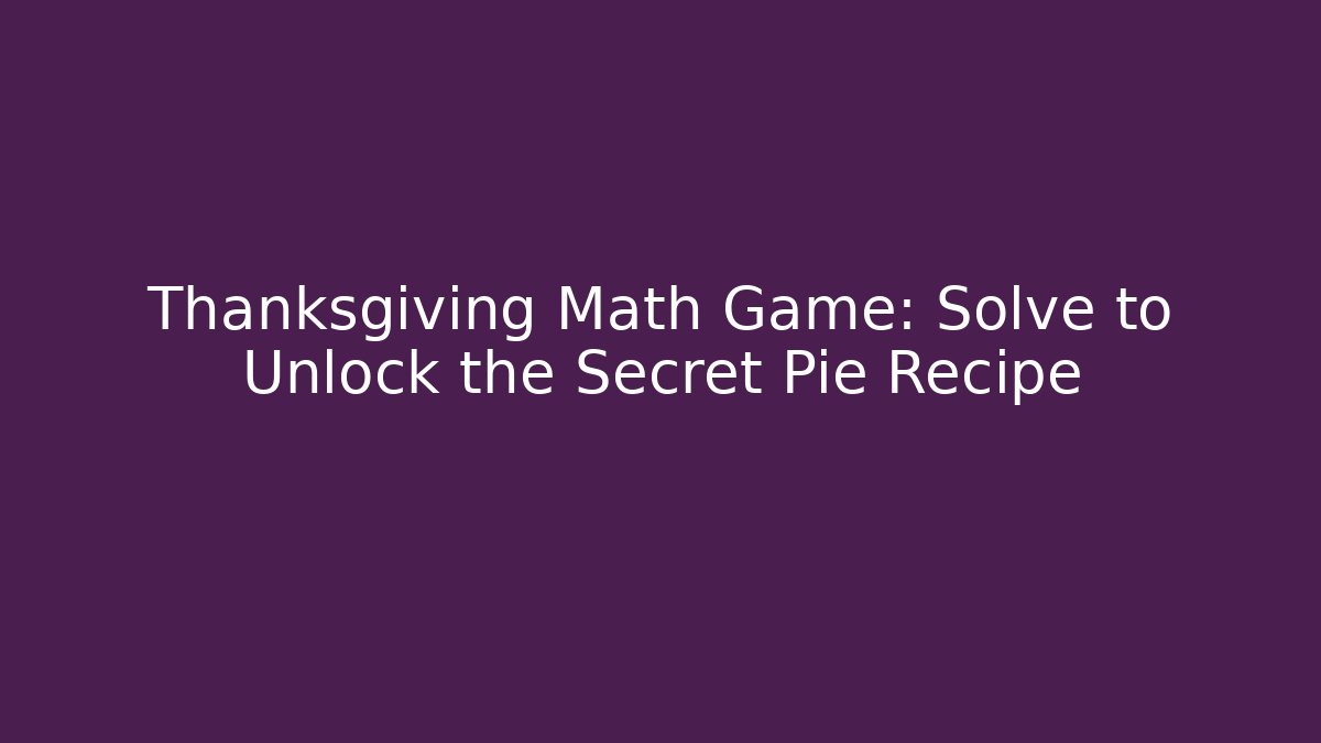 Thanksgiving Math Game: Solve to Unlock the Secret Pie Recipe - Critter Realm