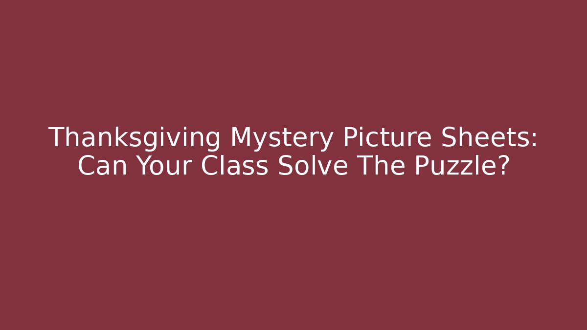 Thanksgiving Mystery Picture Sheets: Can Your Class Solve The Puzzle?