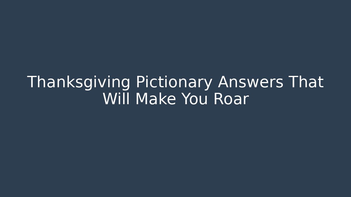 Thanksgiving Pictionary Answers That Will Make You Roar