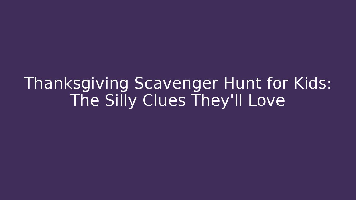 Thanksgiving Scavenger Hunt for Kids: The Silly Clues They'll Love
